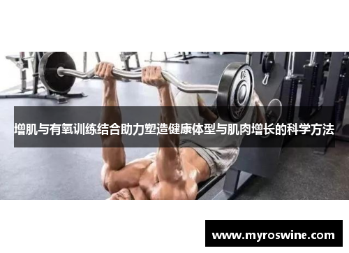 增肌与有氧训练结合助力塑造健康体型与肌肉增长的科学方法