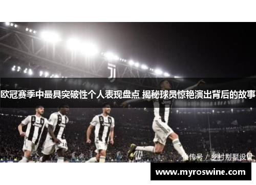 欧冠赛季中最具突破性个人表现盘点 揭秘球员惊艳演出背后的故事